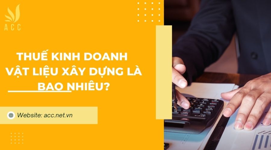 Thuế kinh doanh vật liệu xây dựng là bao nhiêu