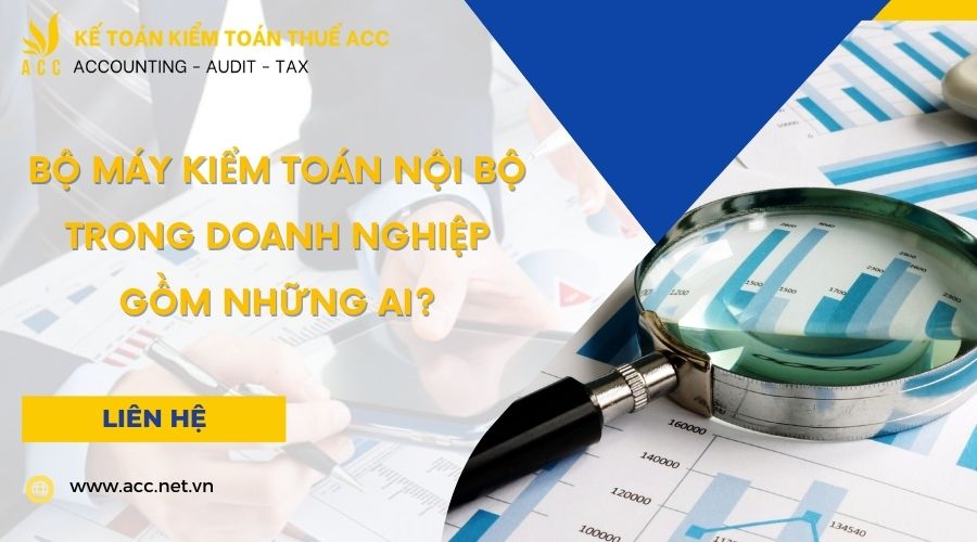 Bộ máy kiểm toán nội bộ trong doanh nghiệp gồm những ai