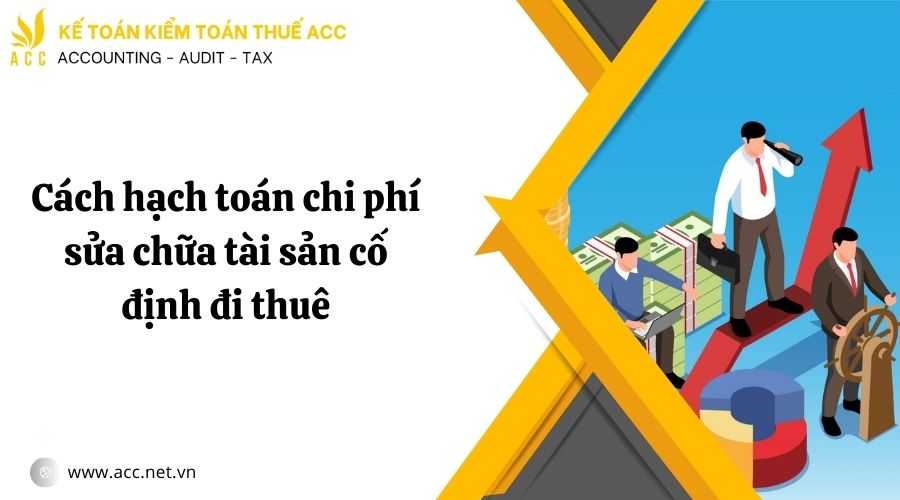 Cách hạch toán chi phí sửa chữa tài sản cố định đi thuê