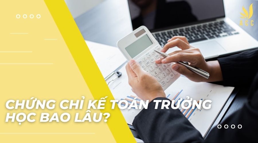 Chứng chỉ kế toán trưởng học bao lâu