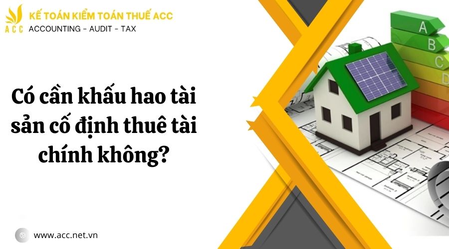 Có cần khấu hao tài sản cố định thuê tài chính không