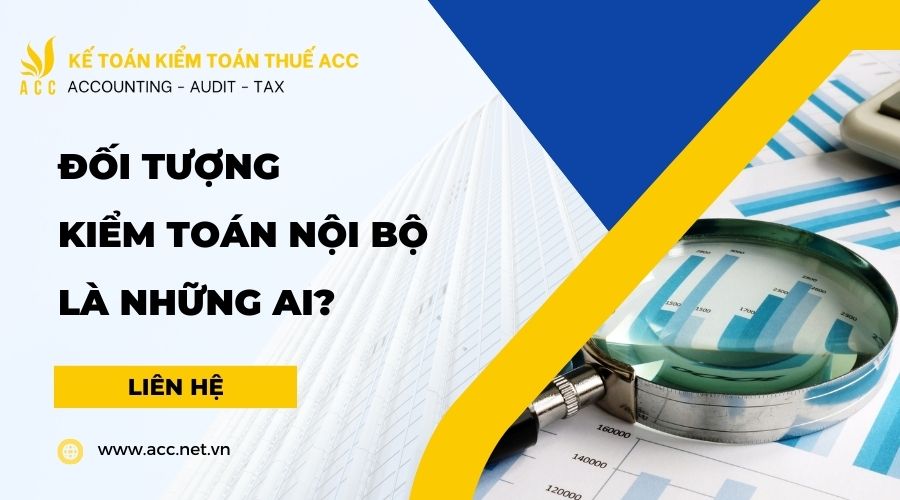 Đối tượng kiểm toán nội bộ là những ai