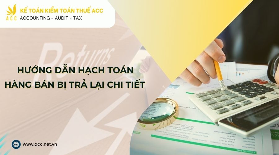 Hướng dẫn hạch toán hàng bán bị trả lại chi tiết