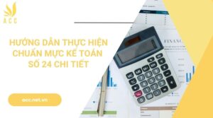 Hướng dẫn thực hiện chuẩn mực kế toán số 24 chi tiết