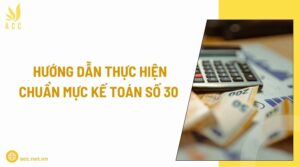 Hướng dẫn thực hiện chuẩn mực kế toán số 30