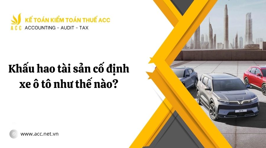 Khấu hao tài sản cố định xe ô tô như thế nào