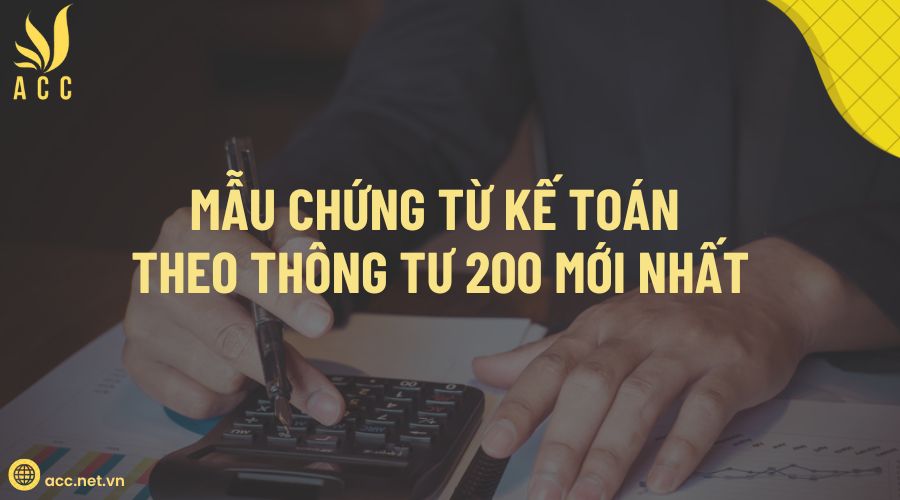 Mẫu chứng từ kế toán theo thông tư 200 mới nhất