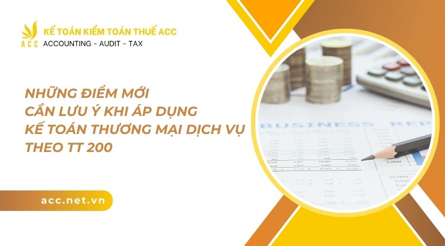 Những điểm mới cần lưu ý khi áp dụng kế toán thương mại dịch vụ theo TT 200