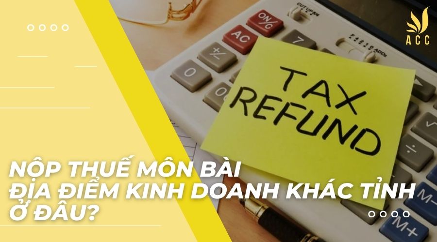 Nộp thuế môn bài địa điểm kinh doanh khác tỉnh ở đâu