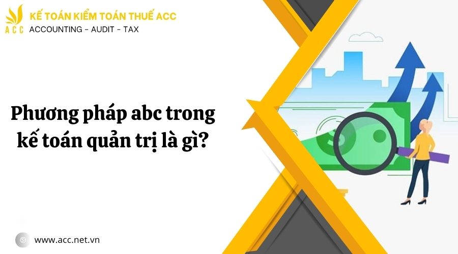 Phương pháp abc trong kế toán quản trị là gì