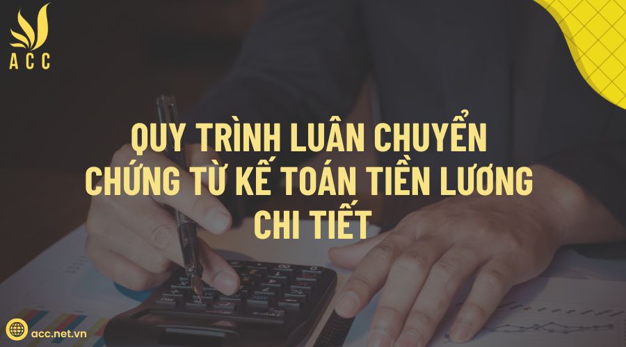 Quy trình luân chuyển chứng từ kế toán tiền lương chi tiết