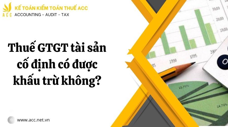 Thuế GTGT tài sản cố định có được khấu trừ không