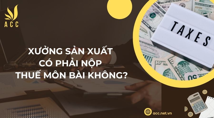 Xưởng sản xuất có phải nộp thuế môn bài không