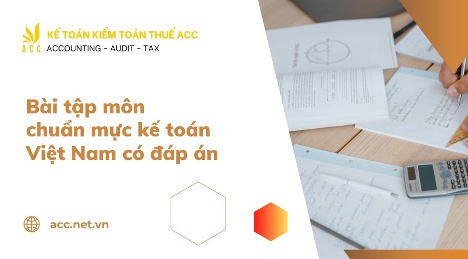 Bài tập môn chuẩn mực kế toán Việt Nam có đáp án