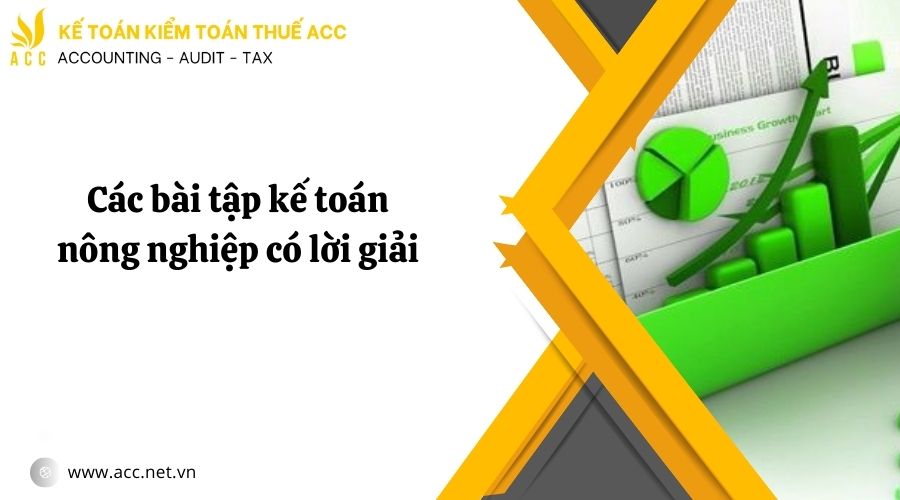 Các bài tập kế toán nông nghiệp có lời giải