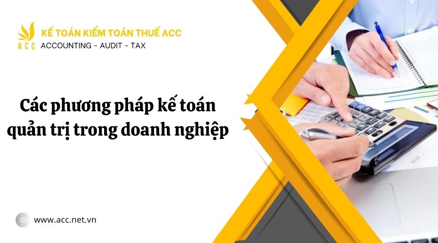 Các phương pháp kế toán quản trị trong doanh nghiệp
