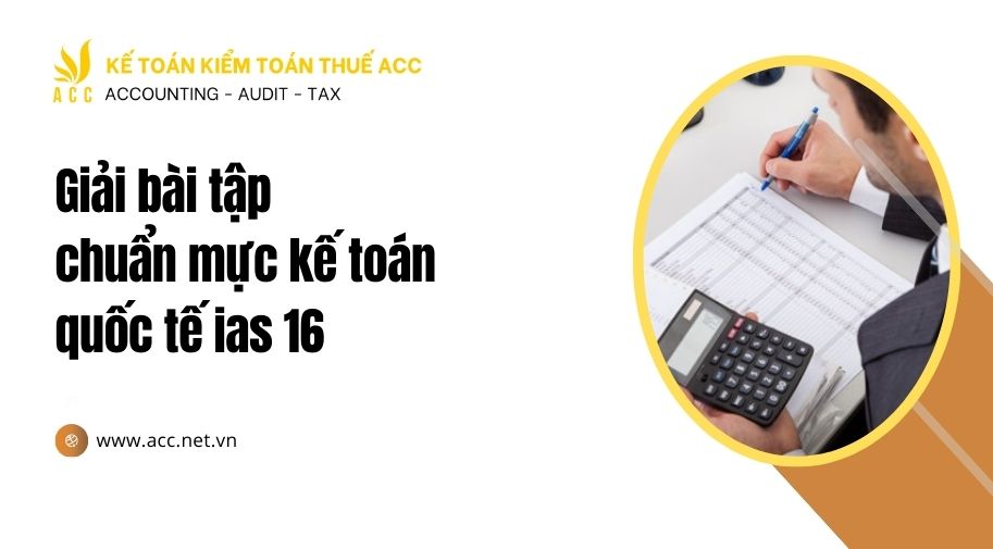 bài tập chuẩn mực kế toán quốc tế ias 16