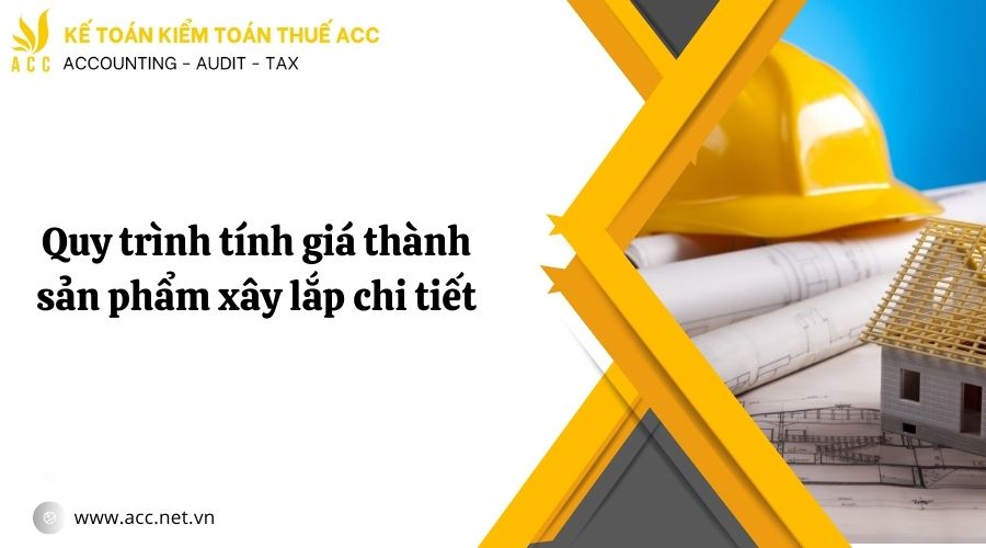 Quy trình tính giá thành sản phẩm xây lắp chi tiết